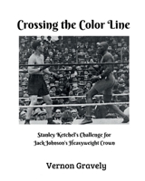 Crossing the Color Line: Stanley Ketchel's Challenge for Jack Johnson's Heavyweight Crown 173744920X Book Cover