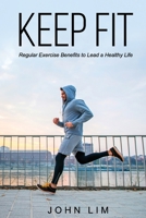 Keep Fit: Regular Exercise Benefits to Lead a Healthy Life 1688002561 Book Cover