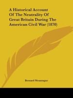 A Historical Account of the Neutrality of Great Britain During the American Civil War [electronic Resource] 1240035896 Book Cover