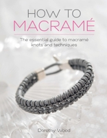 How to Macram: The Essential Guide to Macram Knots and Techniques 1446306690 Book Cover
