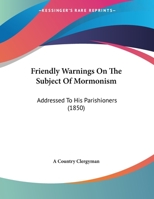 Friendly Warnings on the Subject of Mormonism: Addressed to His Parishioners 1162180897 Book Cover