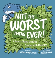 Not The Worst Thing Ever!: A Gross, Giggly Guide to Dealing with Diabetes 1957266007 Book Cover