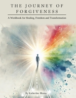 The Journey of Forgiveness: A Workbook for Healing, Freedom and Transformation B0DQ2STBC8 Book Cover