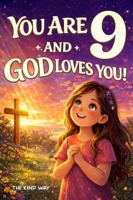 You are 9 and God Loves You!: Inspiring Faith-Based Stories to Help Girls Discover God's Love, Build Inner Strength, and Embrace Their Worth B0GYDFQYPW Book Cover