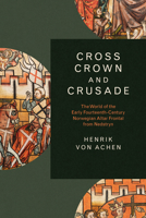 Cross, Crown, and Crusade: The World of the Early Fourteenth-Century Norwegian Altar Frontal from Nedstryn 9462705410 Book Cover