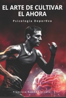 El Arte de Cultivar El Ahora: Psicología eportiva B0F3V19C88 Book Cover