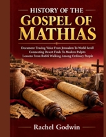 HISTORY OF THE GOSPEL OF MATHIAS: Document Tracing Voice From Jerusalem To World Scroll Connecting Desert Finds To Modern Pulpits Lessons From Rabbi Walking Among Ordinary People B0HJGXJDJV Book Cover