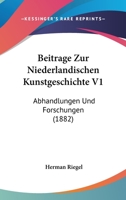 Beitrage Zur Niederlandischen Kunstgeschichte V1: Abhandlungen Und Forschungen (1882) 1160319790 Book Cover