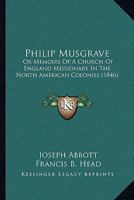 Philip Musgrave: Or Memoirs Of A Church Of England Missionary In The North American Colonies 116492169X Book Cover
