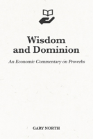 Wisdom and Dominion: An Economic Commentary on Proverbs B094L8S4MB Book Cover