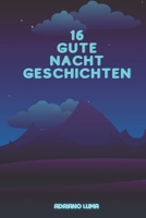 16 Gute Nacht Geschichten: Schöne Geschichten für Ihr Kind zum Einschlafen (German Edition) B0CSRY86V3 Book Cover