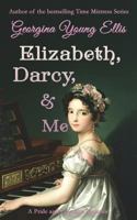 Elizabeth, Darcy, & Me: A Pride and Prejudice Variation 1537420631 Book Cover