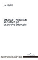 Émouvoir Par Raison, Architecture de l'Ordre Émergent (Ouverture Philosophique) (French Edition) 2747523101 Book Cover