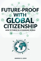 Future-Proof with Global Citizenship: A Practical Guide to Thriving in a Changing World B0FVGJQ9NR Book Cover
