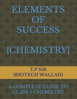 ELEMENTS OF SUCCESS: A COMPLETE GUIDE TO CLASS 9 CHEMISTRY B0F2FTN5H8 Book Cover