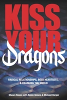 Kiss Your Dragons: Radical Relationships, Bold Heartsets, & Changing the World 1944027866 Book Cover