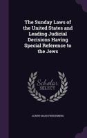 The Sunday Laws Of The United States And Leading Judicial Decisions Having Special Reference To The Jews 1437161030 Book Cover
