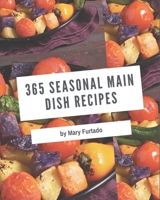 365 Seasonal Main Dish Recipes: A Must-have Seasonal Main Dish Cookbook for Everyone B08GFVL9BM Book Cover