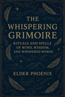The Whispering Grimoire: Rituals and Spells of Wind, Wisdom, and Whispered Words (Elemental Grimoire Series) B0F8Z7TYQ1 Book Cover