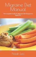 Migraine Diet Manual: The Complete Guide On Migraine Diet Recipes For Beginners B09FSCJPJS Book Cover