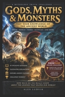 Gods, Myths & Monsters: The Ultimate Mythology Trivia Book: 60 + Quiz Questions on Greek, Norse, Egyptian, and World Mythology for Trivia Lovers and Quiz Nights B0HJ1Q6MPQ Book Cover