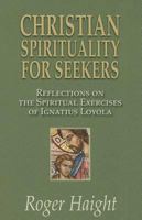 Christian Spirituality for Seekers: Reflections on the Spiritual Exercises of Ignatius Loyola 1570759871 Book Cover