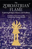 The Zoroastrian Flame: Exploring Religion, History and Tradition 1784536334 Book Cover