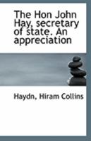 The Hon John Hay, secretary of state. An appreciation 1110943768 Book Cover