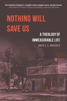 Nothing Will Save Us: A Theology of Immeasurable Life (New Anabaptist and Mennonite Theologies) 1778730280 Book Cover