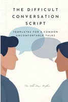 The Difficult Conversation Script: Templates for 8 Common Uncomfortable Talks B0GPDD6J8V Book Cover