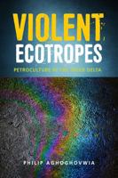 Violent Ecotropes: Petroculture in the Niger Delta 0796926182 Book Cover