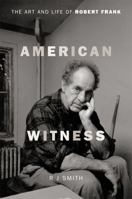 American Witness: The Art and Life of Robert Frank 0306823365 Book Cover