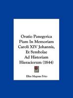 Oratio Panegyrica Piam In Memoriam Caroli XIV Johannis, Et Symbolae Ad Historiam Hieraciorum (1844) 1167603362 Book Cover