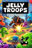 Jelly Troops Game Guide: Unlock Slimes, Dominate Battles, and Speed Up Your Victory B0FQW13KDR Book Cover