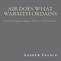Air Does What Warmth Ordains: Projective Ontology and Spagyric Resonance: 195 Visualizations 1540628515 Book Cover