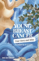 Young Breast Cancer: Your Story and Mine: A Compact Guide B0DWX8BQYS Book Cover