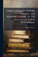 Three Literary Papers. I And Ii.- On Nomenclature. Iii. On 'macaulay's New Zealander'. 1248806905 Book Cover