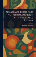 No Animal Food; and Nutrition and Diet; With Vegetable Recipes 1022958917 Book Cover