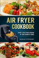 Air Fryer Cookbook: Enjoy a Healthier Version of Your Favorite Foods 1539509621 Book Cover
