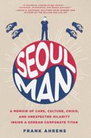 Seoul Man: A Memoir of Cars, Culture, Crisis, and Unexpected Hilarity Inside a Korean Corporate Titan 0062405241 Book Cover