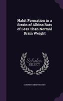 Habit Formation in a Strain of Albino Rats of Less Than Normal Brain Weight 1356296459 Book Cover