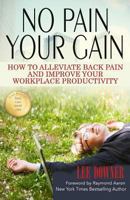 No Pain, Your Gain: How to Alleviate Back Pain and Improve Your Workplace Productivity 1772771414 Book Cover