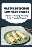 Making Delicious Low Carb Snacks: Tricks For Making Amazing Keto-Friendly Snacks B09TDSP6SV Book Cover