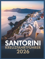 Santorini Kreuzfahrtführer 2026: Machen Sie das Beste aus Ihrem 8-stündigen Stopp: Oia-Spaziergänge, ruhige Wege & lokale Tipps (Das Handbuch für Kreuzfahrtreisende™) (German Edition) B0GGXPRPS7 Book Cover