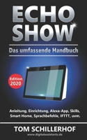 Echo Show - Das Umfassende Handbuch: Anleitung, Einrichtung, Alexa-App, Skills, Smart Home, Sprachbefehle, Ifttt, Uvm. 1981299602 Book Cover