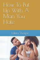 How To Put Up With A Man You Hate B08L3NW6JG Book Cover