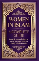 Women in Islam A Complete Guide: Quran & Sunnah Rulings On Prayers, Marriage, Modesty, Family & Daily Worship B0GYQLQCFH Book Cover