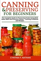 Canning and Preserving for Beginners: The Complete Guide to Preserving Foods Using Both Water Bath and Pressure Canner - Canning Cookbook and Recipes B08JLQLSHQ Book Cover