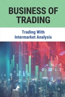 Business Of Trading: Trading With Intermarket Analysis: Mastering Option Trading B098RYBCP4 Book Cover