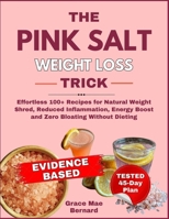 The Pink Salt Weight Loss Trick: Effortless 100+ Recipes For Natural Weight Shred, Reduced Inflammation, Energy Boost and Zero Bloating Without Dieting B0FLD45NS1 Book Cover